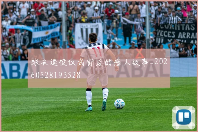 球衣退役仪式背后的感人故事_20260528193528