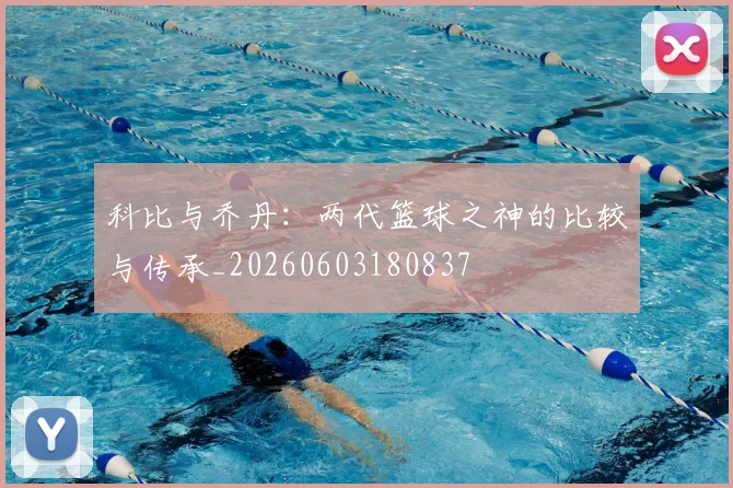 科比与乔丹:两代篮球之神的比较与传承_20260603180837