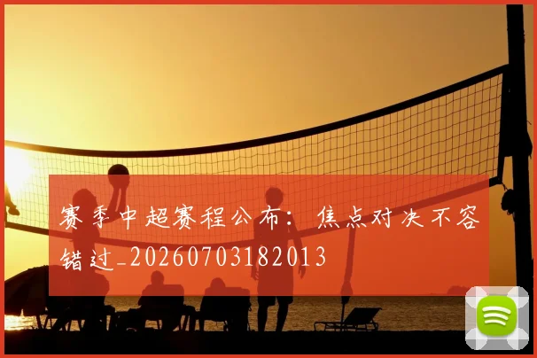 赛季中超赛程公布:焦点对决不容错过_20260703182013