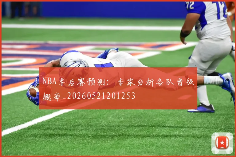 NBA季后赛预测：专家分析各队晋级概率_20260521201253
