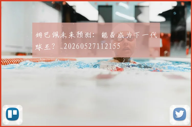 姆巴佩未来预测:能否成为下一代球王?_20260527112155