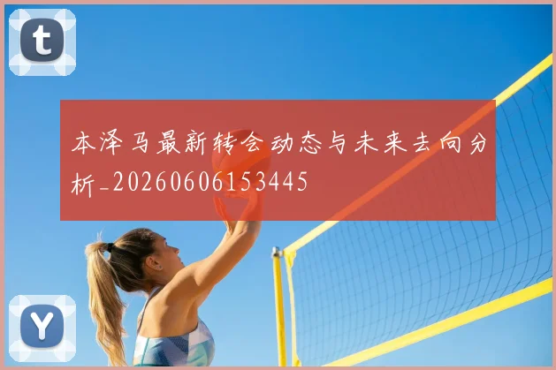 本泽马最新转会动态与未来去向分析_20260606153445